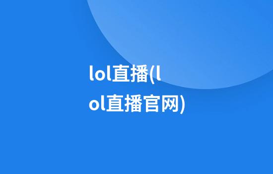 lol直播(lol直播官网)