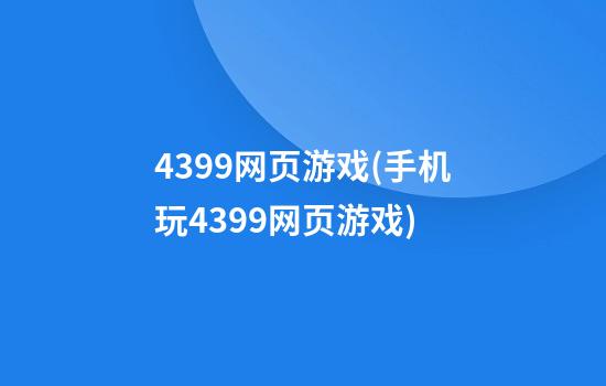 4399网页游戏(手机玩4399网页游戏)