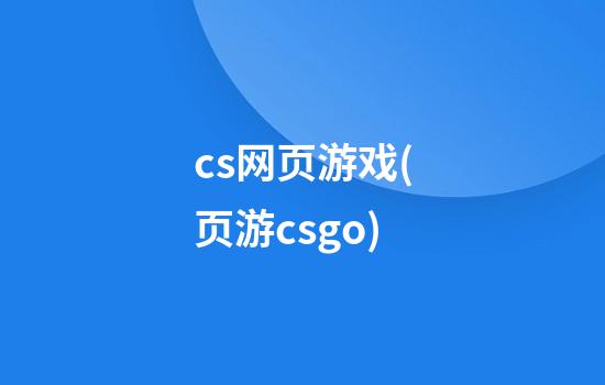 cs网页游戏(页游csgo)