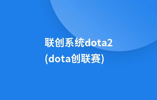 联创系统dota2(dota创联赛)