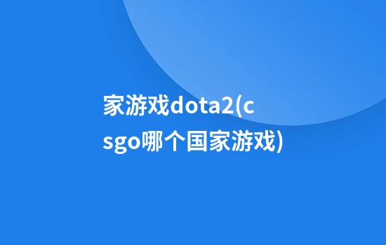 家游戏dota2(csgo哪个国家游戏)