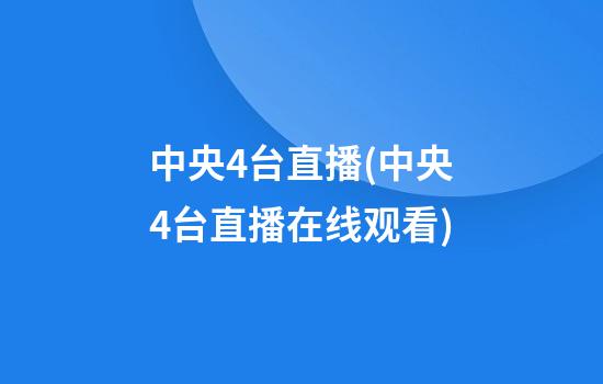 中央4台直播(中央4台直播在线观看)