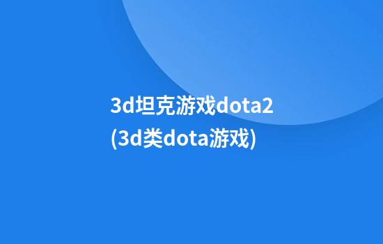 3d坦克游戏dota2(3d类dota游戏)