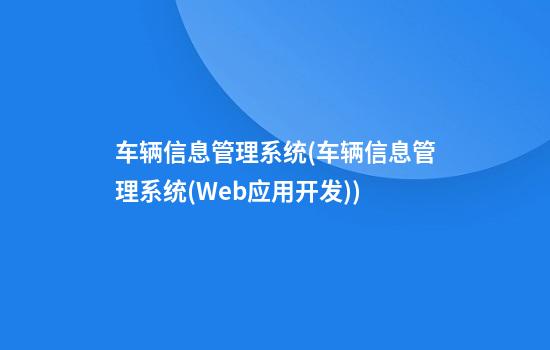 车辆信息管理系统(车辆信息管理系统(Web应用开发))