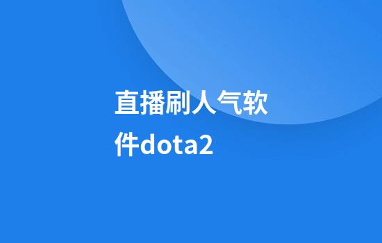 直播刷人气软件dota2