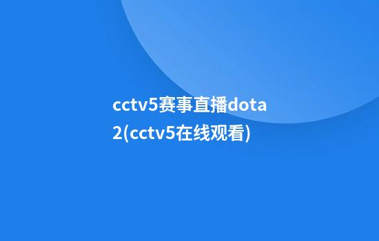 cctv5赛事直播dota2(cctv5在线观看)