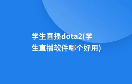 学生直播dota2(学生直播软件哪个好用)