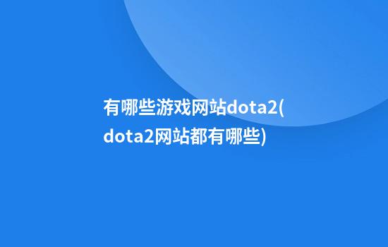 有哪些游戏网站dota2(dota2网站都有哪些)