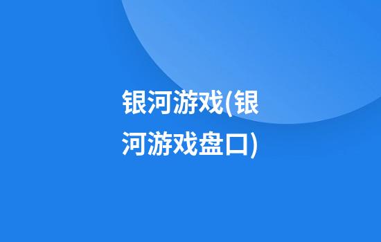 银河游戏(银河游戏盘口)