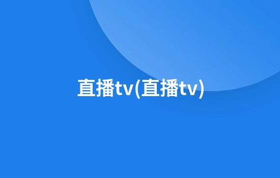 直播tv(直播tv)