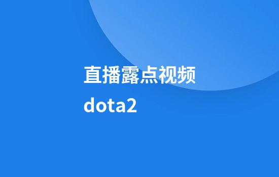 直播露点视频dota2