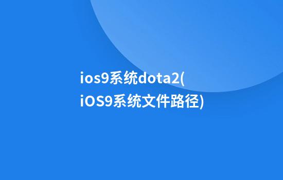 ios9系统dota2(iOS9系统文件路径)