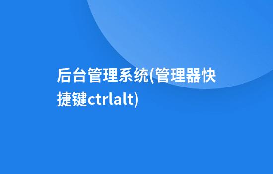 后台管理系统(管理器快捷键ctrl+alt+)