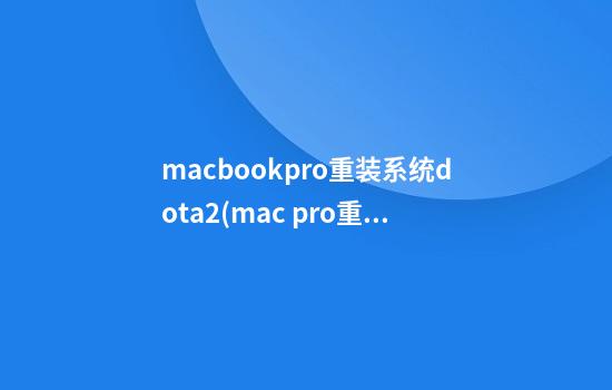 macbookpro重装系统dota2(mac pro重装系统)