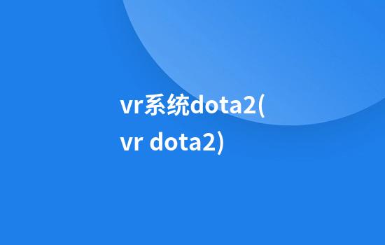 vr系统dota2(vr dota2)