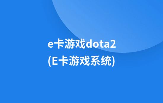 e卡游戏dota2(E卡游戏系统)