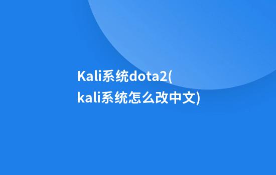 Kali系统dota2(kali系统怎么改中文)