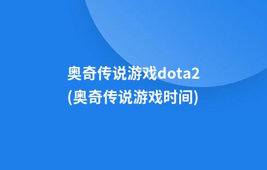 奥奇传说游戏dota2(奥奇传说游戏时间)