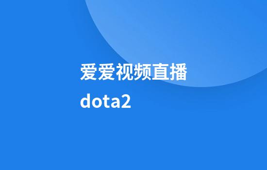 爱爱视频直播dota2