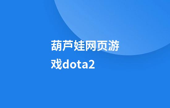 葫芦娃网页游戏dota2