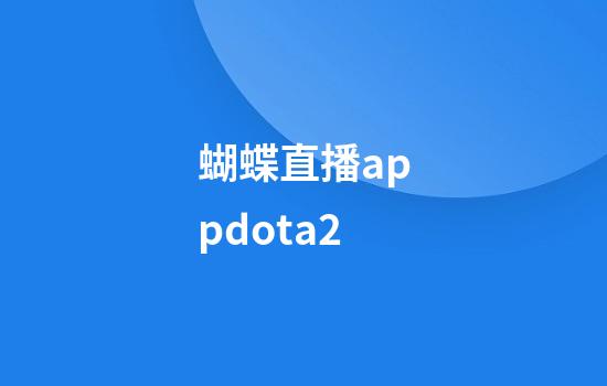 蝴蝶直播appdota2