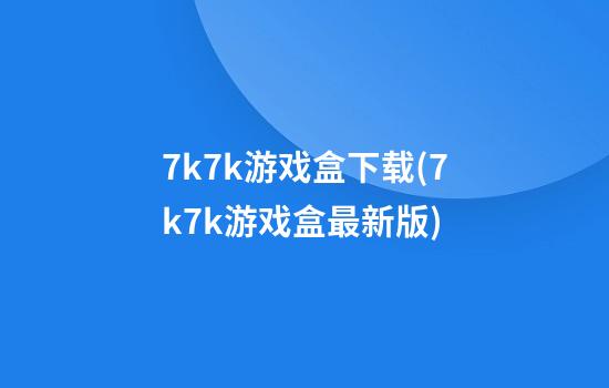 7k7k游戏盒下载(7k7k游戏盒最新版)