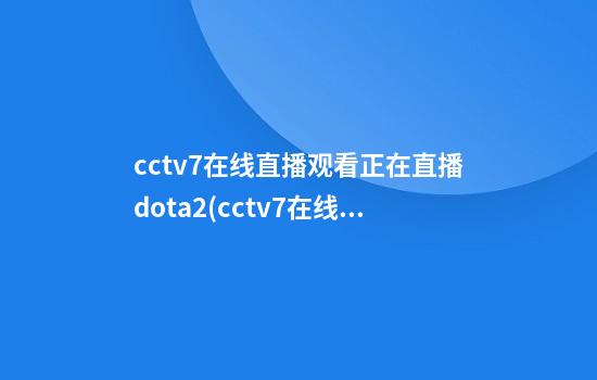 cctv7在线直播观看正在直播dota2(cctv7在线直播观看正在直播高清)