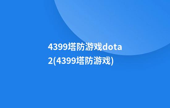 4399塔防游戏dota2(4399塔防游戏)