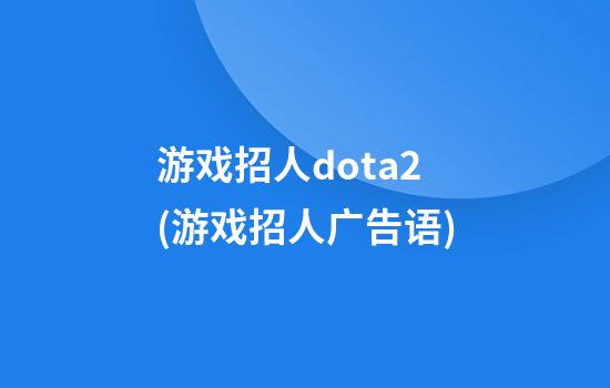 游戏招人dota2(游戏招人广告语)