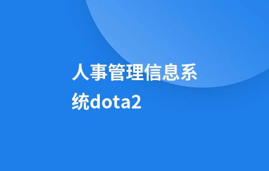 人事管理信息系统dota2