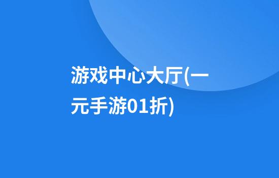 游戏中心大厅(一元手游0.1折)