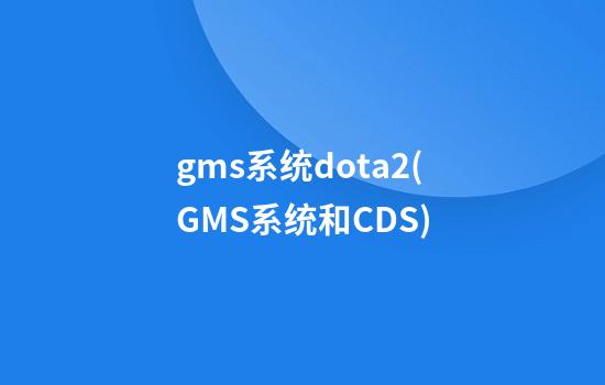 gms系统dota2(GMS系统和CDS)