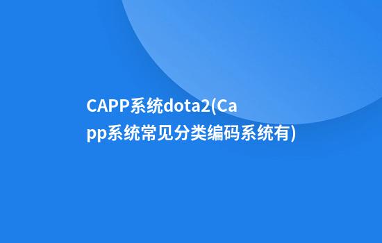 CAPP系统dota2(Capp系统常见分类编码系统有)