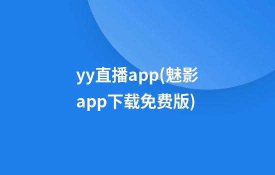 yy直播app(魅影app下载免费版)