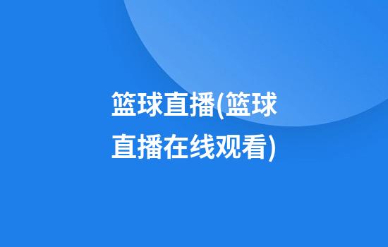 篮球直播(篮球直播在线观看)