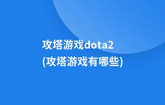 攻塔游戏dota2(攻塔游戏有哪些)