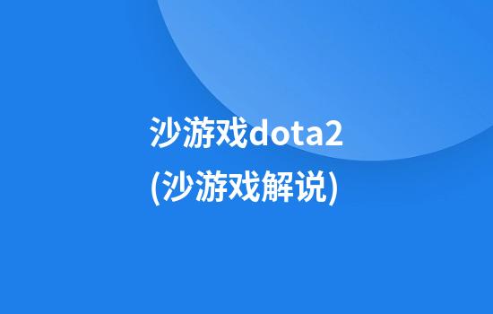 沙游戏dota2(沙游戏解说)