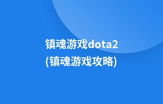 镇魂游戏dota2(镇魂游戏攻略)