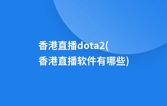 香港直播dota2(香港直播软件有哪些)