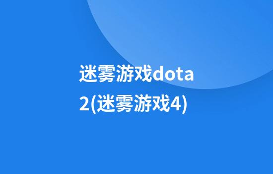 迷雾游戏dota2(迷雾游戏4)