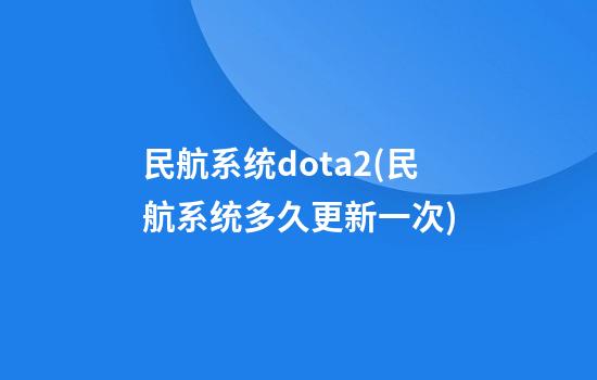 民航系统dota2(民航系统多久更新一次)