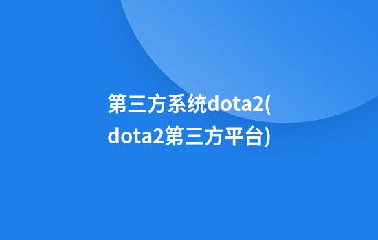 第三方系统dota2(dota2第三方平台)