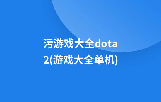 污游戏大全dota2(游戏大全单机)