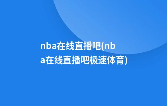 nba在线直播吧(nba在线直播吧极速体育)