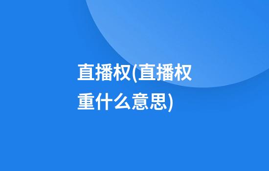 直播权(直播权重什么意思)