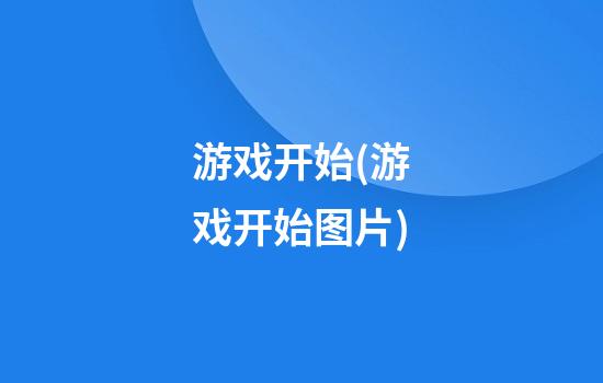 游戏开始(游戏开始图片)