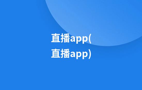 直播app(直播app)