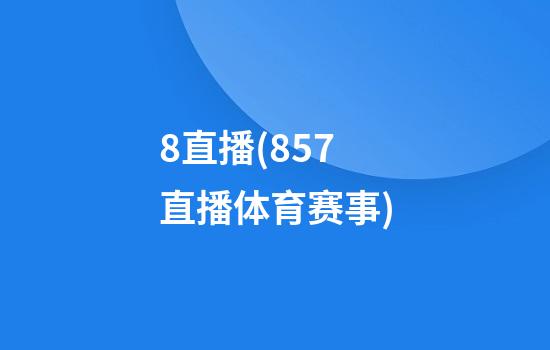 8直播(857直播体育赛事)