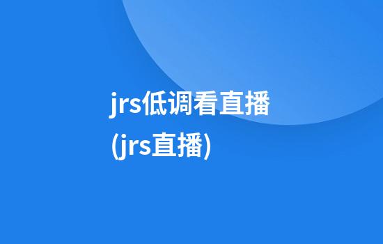 jrs低调看直播(jrs直播)