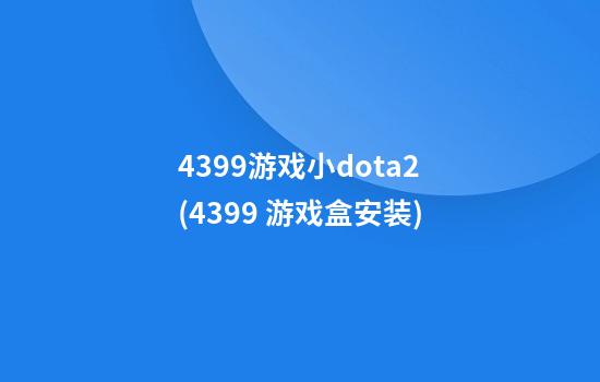 4399游戏小dota2(4399 游戏盒安装)